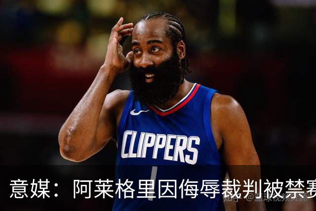 意媒：阿莱格里因侮辱裁判被禁赛两场，罚款1万欧