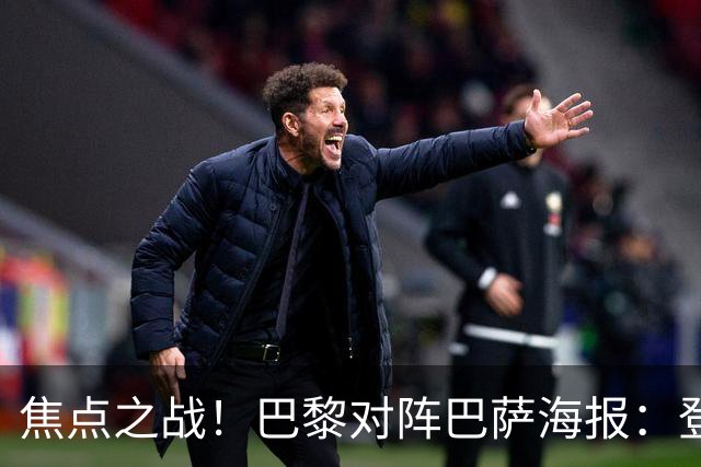 焦点之战！巴黎对阵巴萨海报：登贝莱、法比安、维蒂尼亚出镜