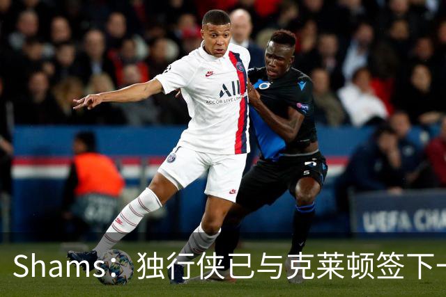 Shams：独行侠已与克莱顿签下一份双向合同